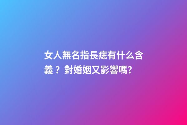 女人無名指長痣有什么含義？對婚姻又影響嗎？